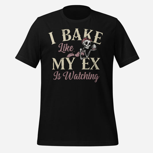 I Bake Like My Ex is Watching Unisex Tee