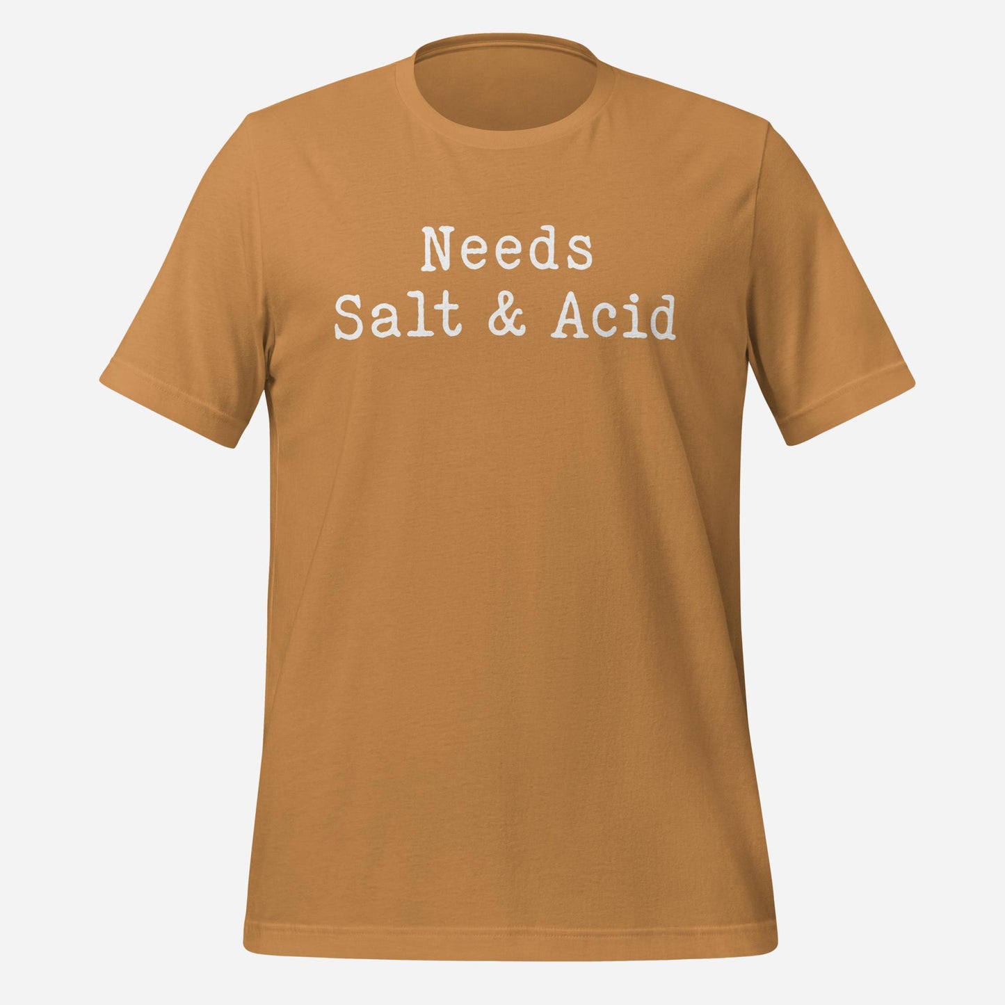 Needs Salt & Acid Unisex Tee