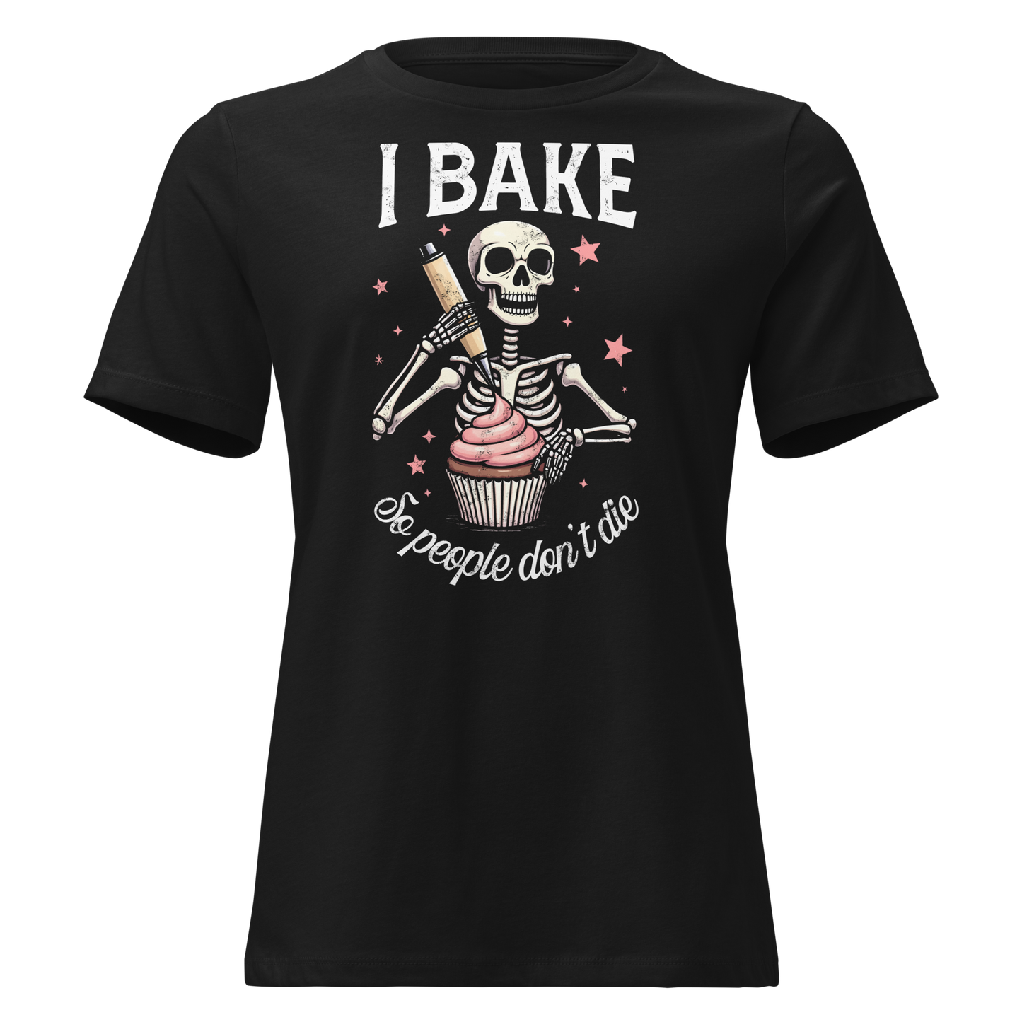 I Bake So People Don't Die Women's Relaxed T-Shirt