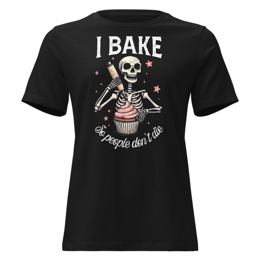 I Bake So People Don't Die Women's Relaxed Tee