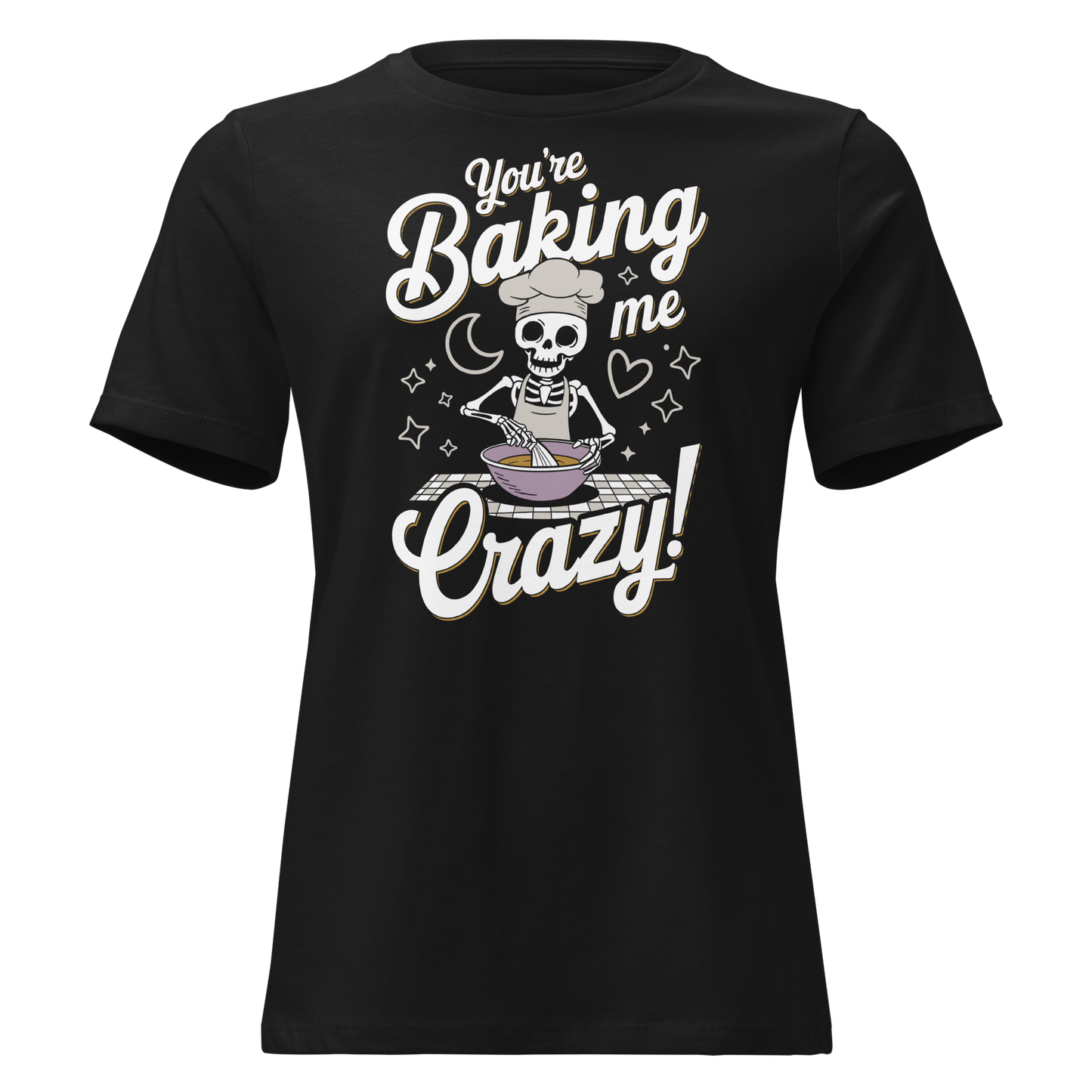 You're Baking Me Crazy Women's Relaxed Tee