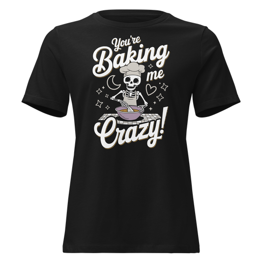 You're Baking Me Crazy Women's Relaxed Tee