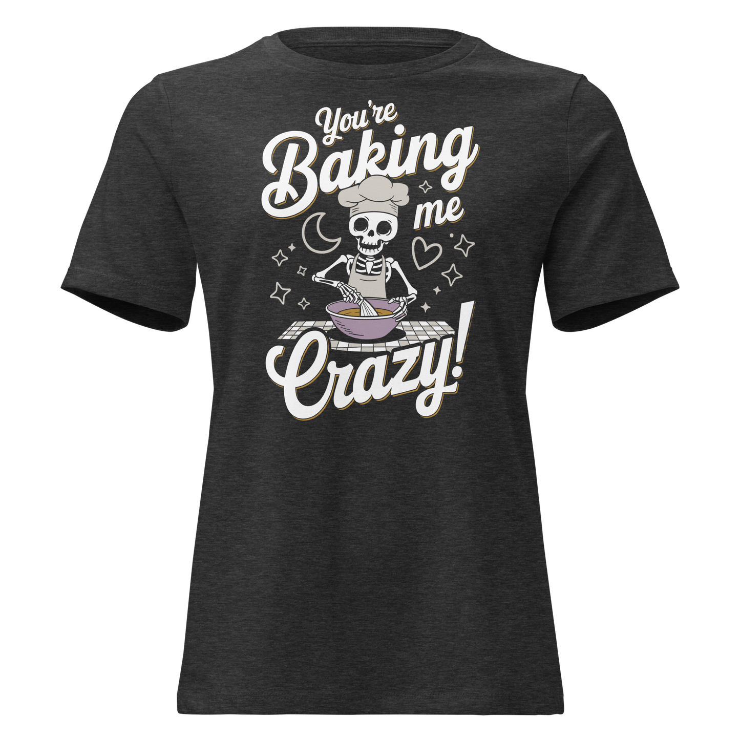 You're Baking Me Crazy Women's Relaxed Tee