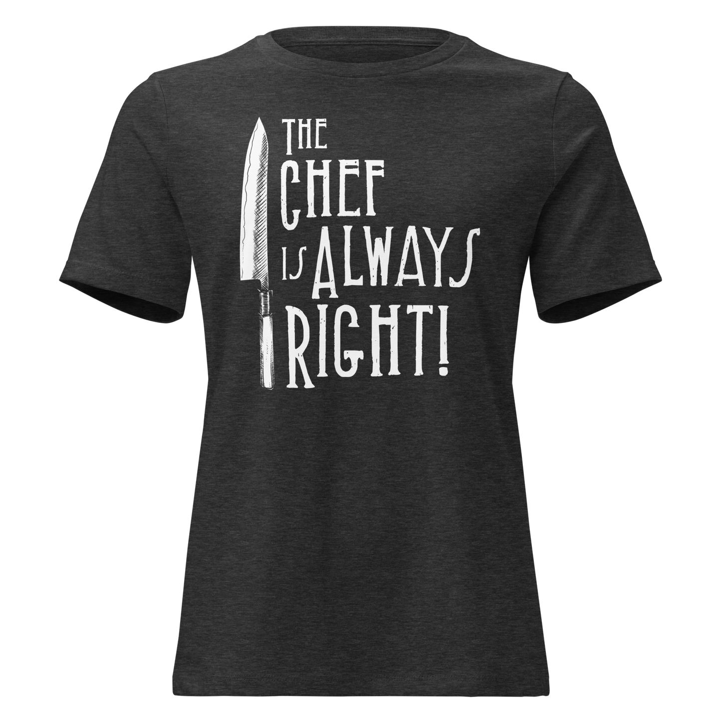 The Chef is Always Right Women's Relaxed Tee