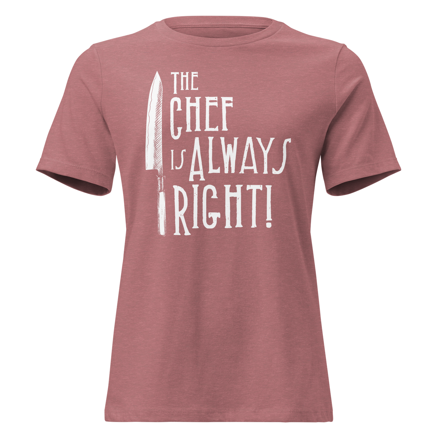 The Chef is Always Right Women's Relaxed Tee