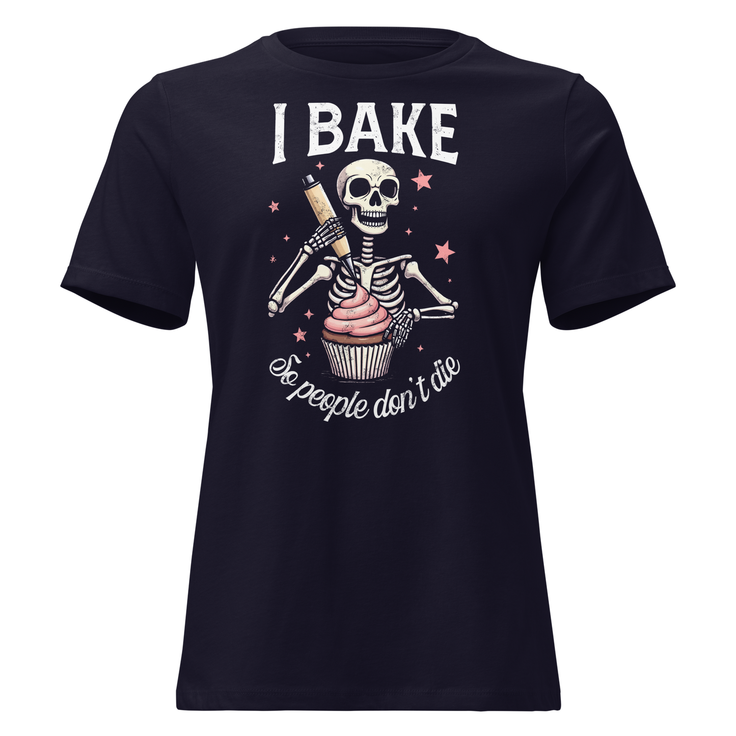 I Bake So People Don't Die Women's Relaxed T-Shirt