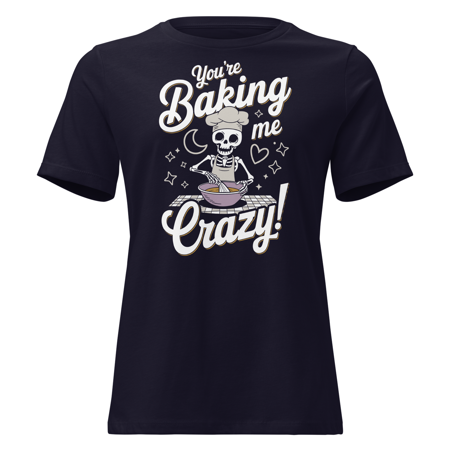 You're Baking Me Crazy Women's Relaxed Tee