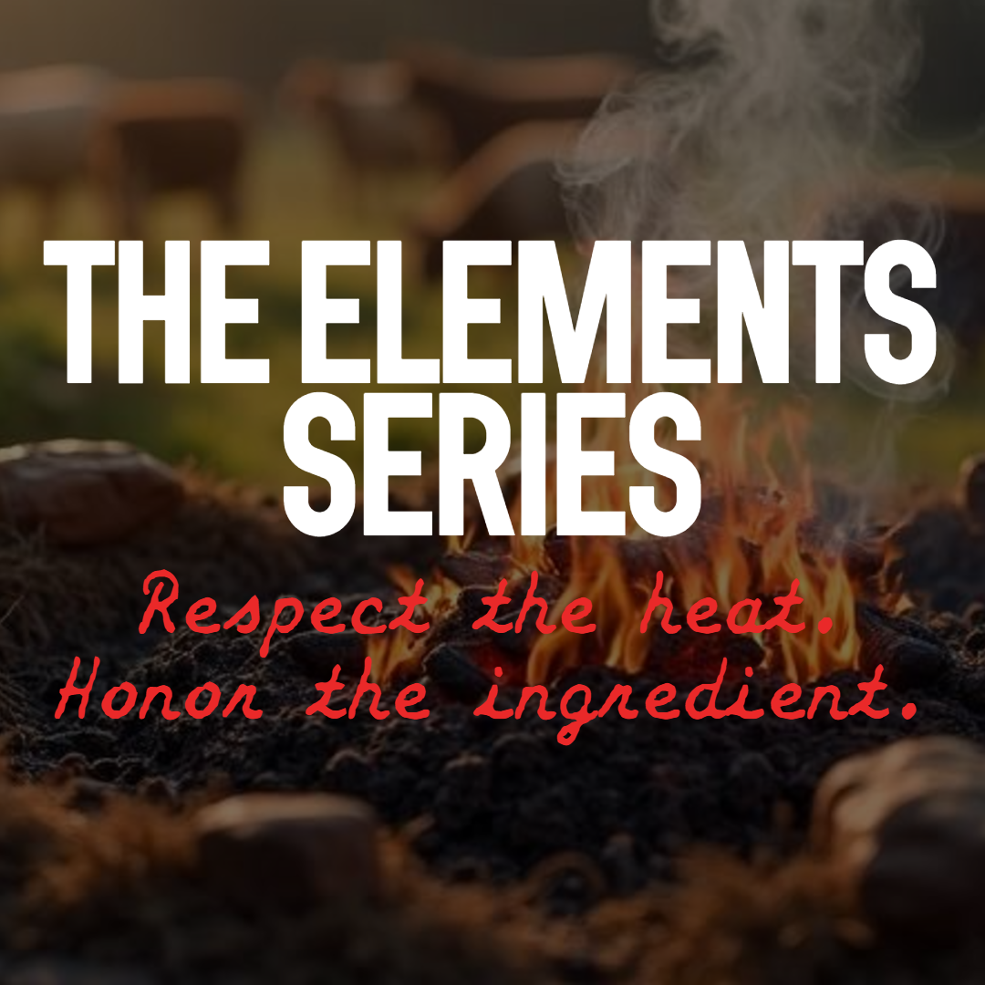 The Elements Series: Respect the Heat, Honor the Ingredient
