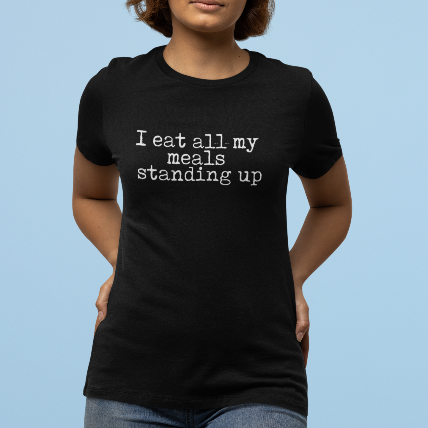 I Eat All My Meals Standing Women's Relaxed T-Shirt