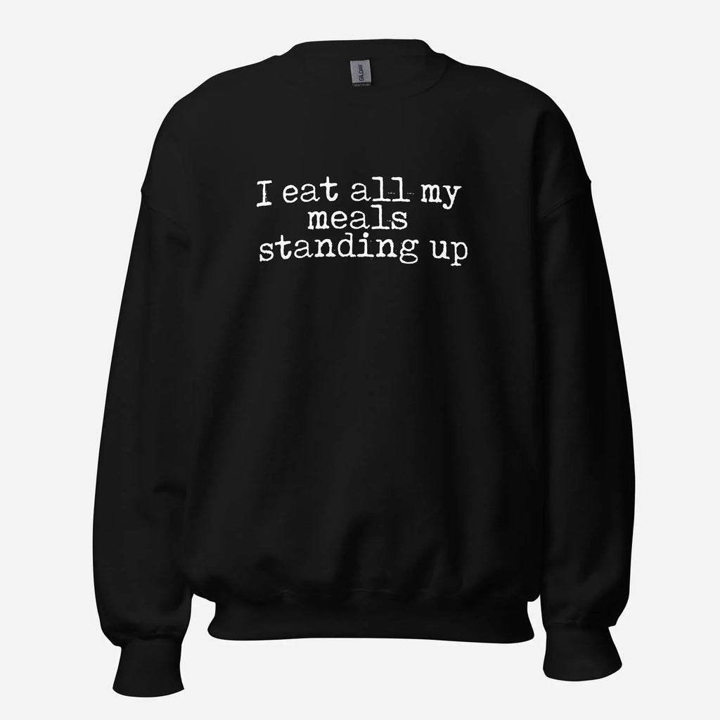 I Eat My Meals Standing Up Unisex Sweatshirt - Odd Chef