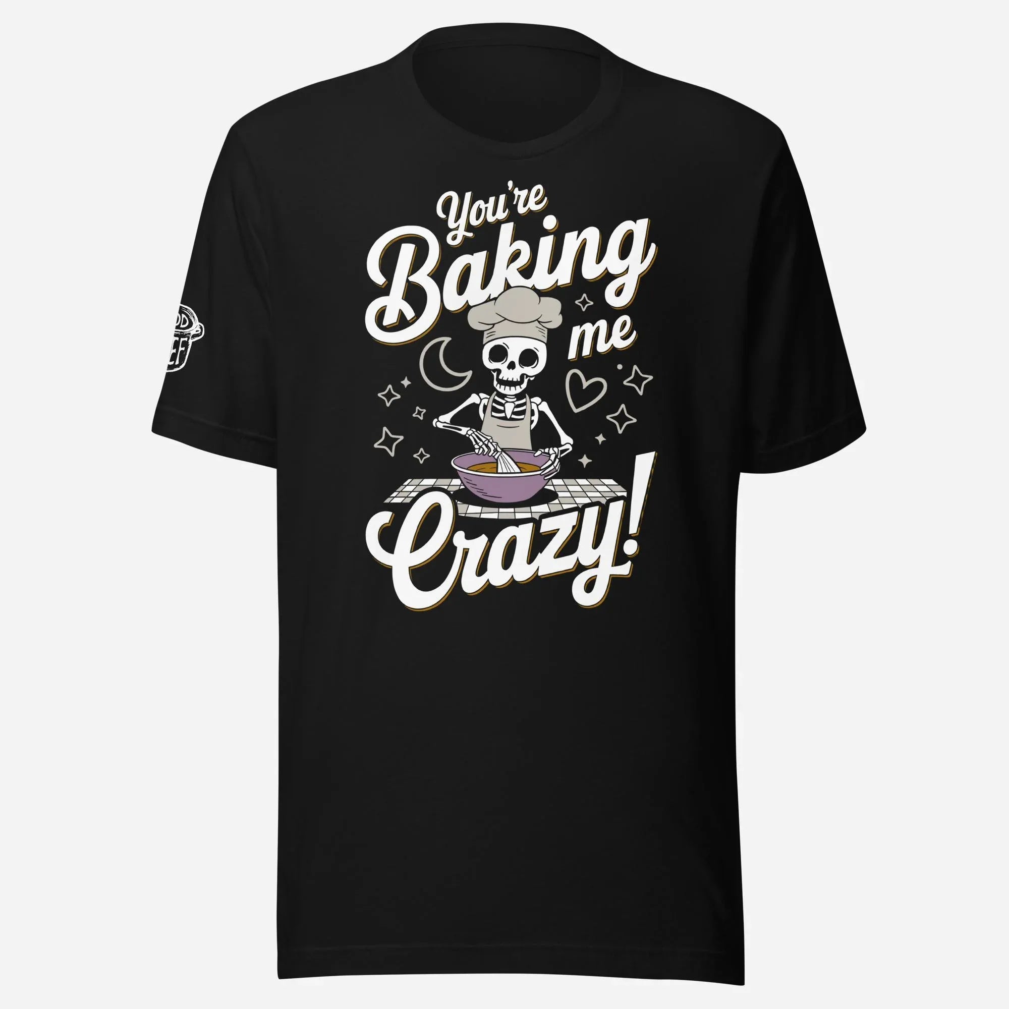 You're Baking Me Crazy Unisex Tee - Odd Chef