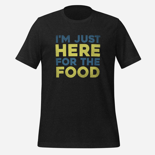 I'm Just Here for the Food Unisex t-shirt