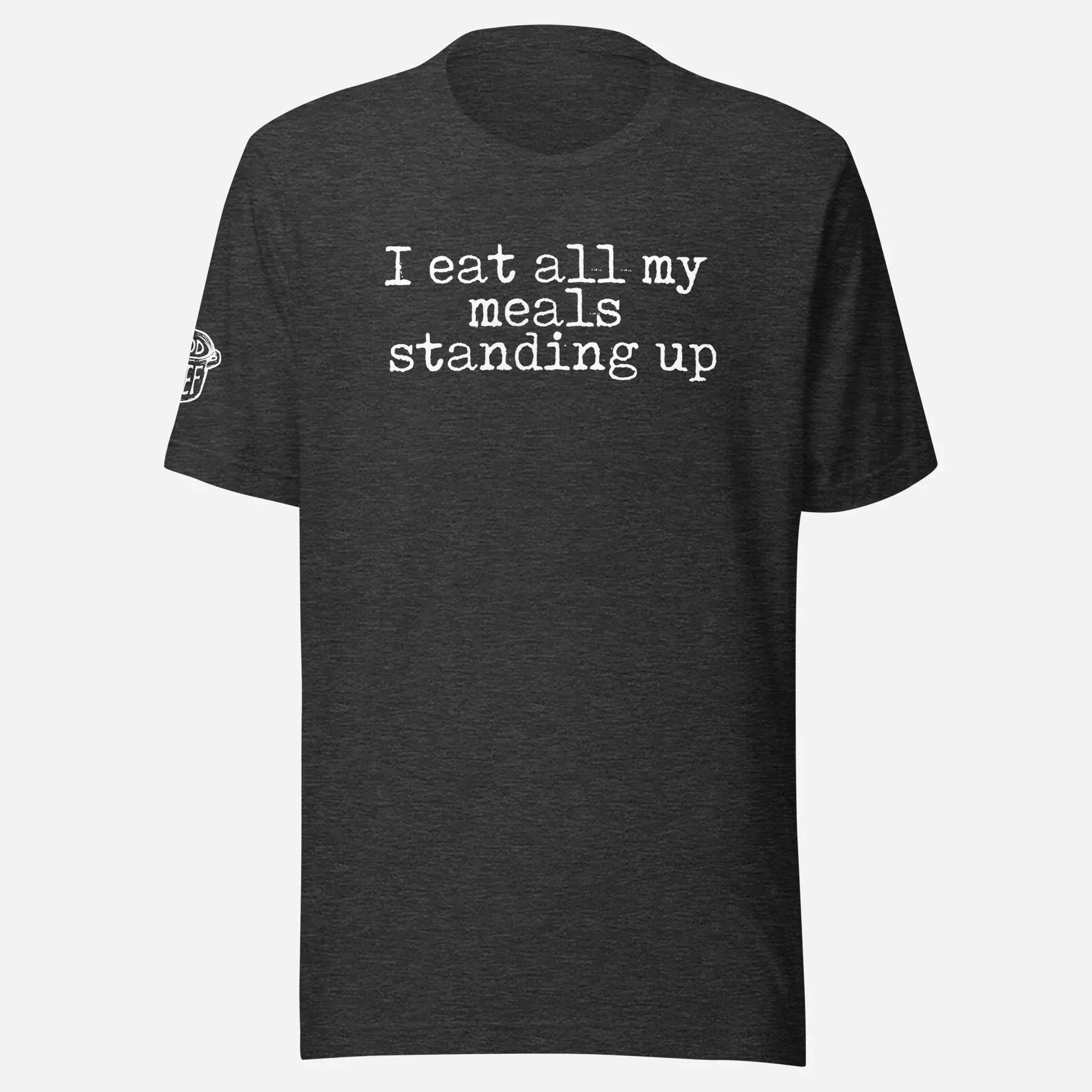 I Eat All My Meals Standing Up Unisex Tee - Odd Chef