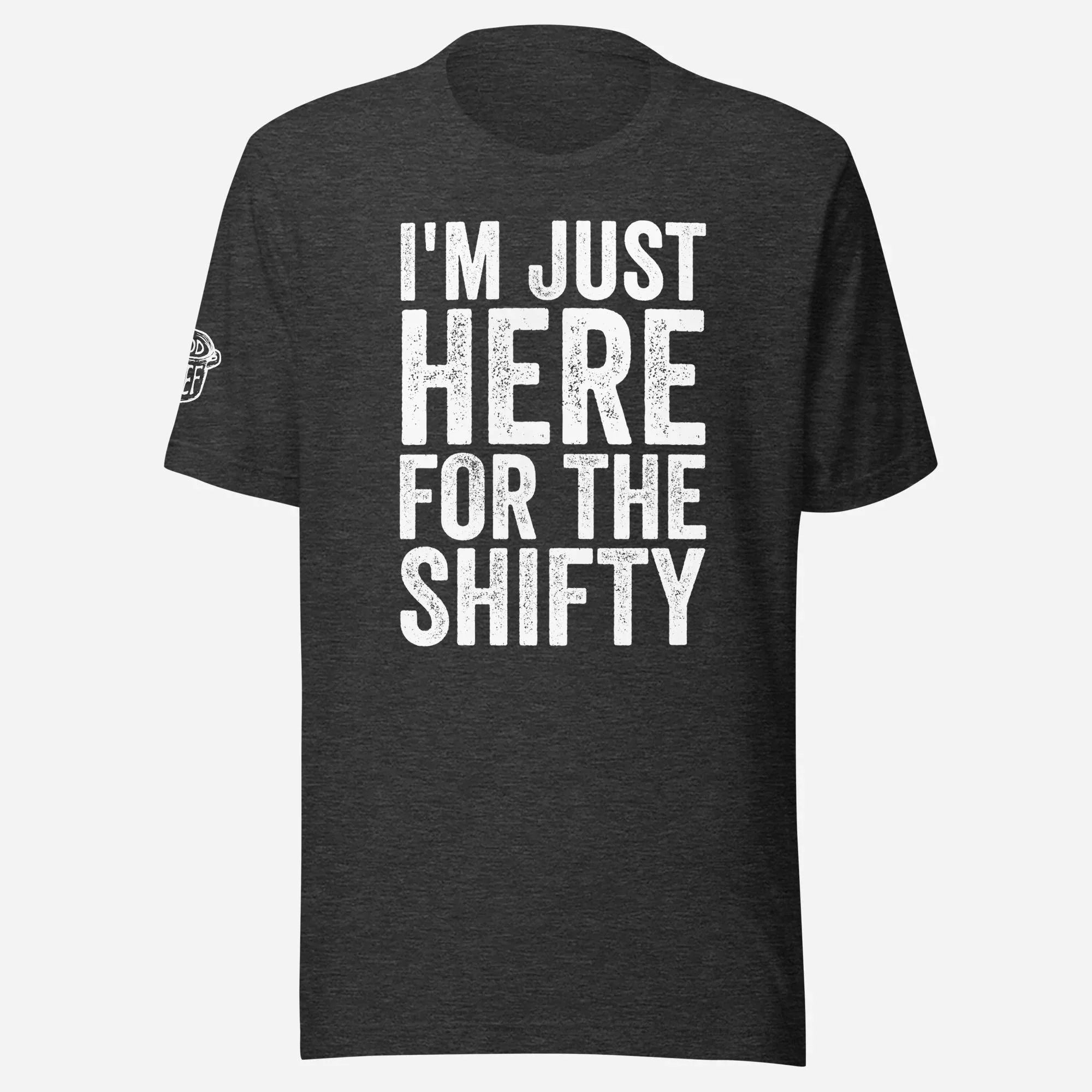 I'm Just Here for the Shifty Unisex Tee - Odd Chef
