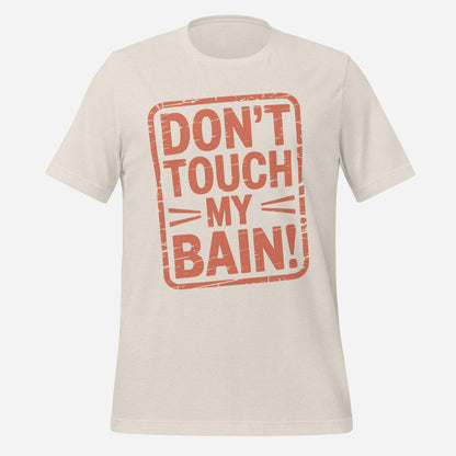 Don't Touch my Bain Unisex Tee