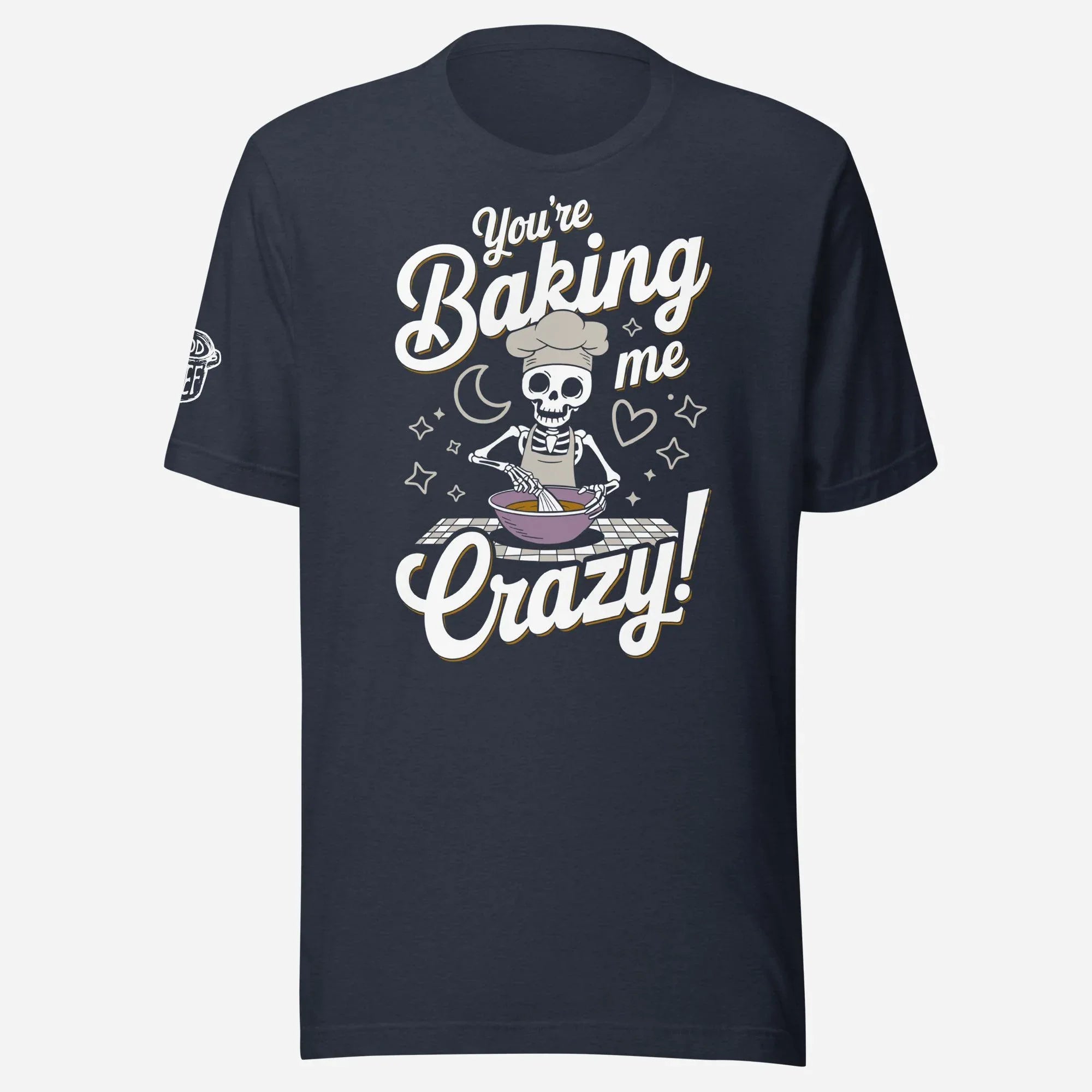 You're Baking Me Crazy Unisex Tee - Odd Chef