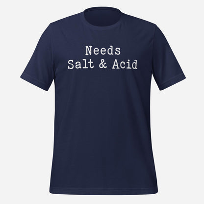 Needs Salt & Acid Unisex Tee