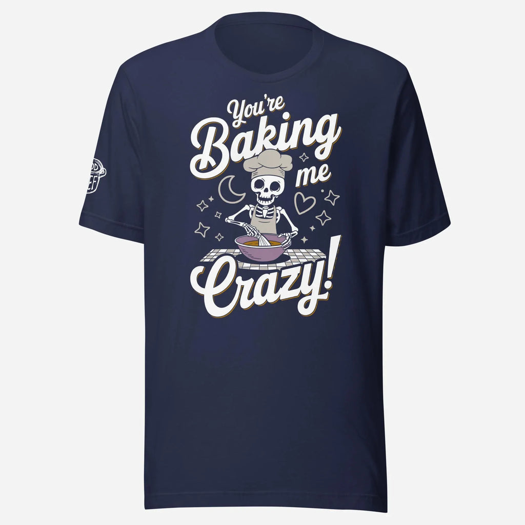 You're Baking Me Crazy Unisex Tee - Odd Chef