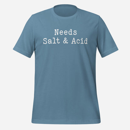 Needs Salt & Acid Unisex Tee