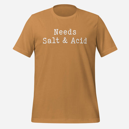 Needs Salt & Acid Unisex Tee