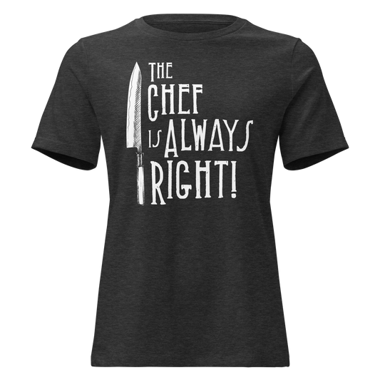 The Chef is Always Right Women's Relaxed Tee