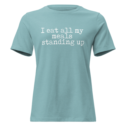 I Eat All My Meals Standing Women's Relaxed T-Shirt