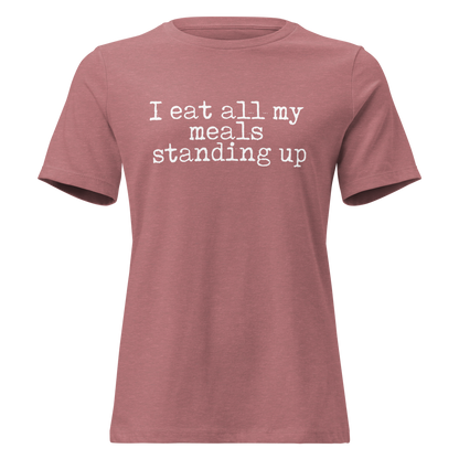 I Eat All My Meals Standing Women's Relaxed T-Shirt
