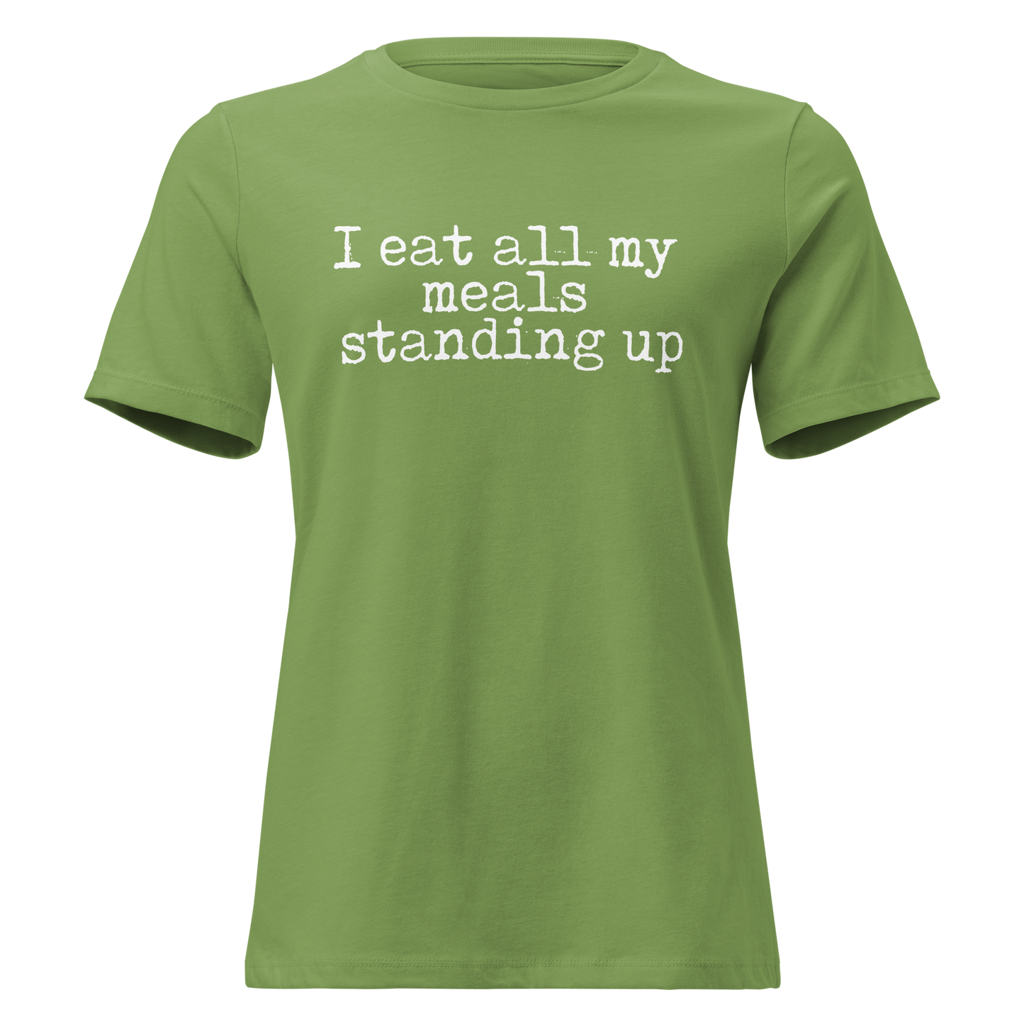 I Eat All My Meals Standing Women's Relaxed T-Shirt