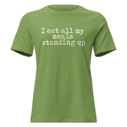 I Eat All My Meals Standing Women's Relaxed T-Shirt