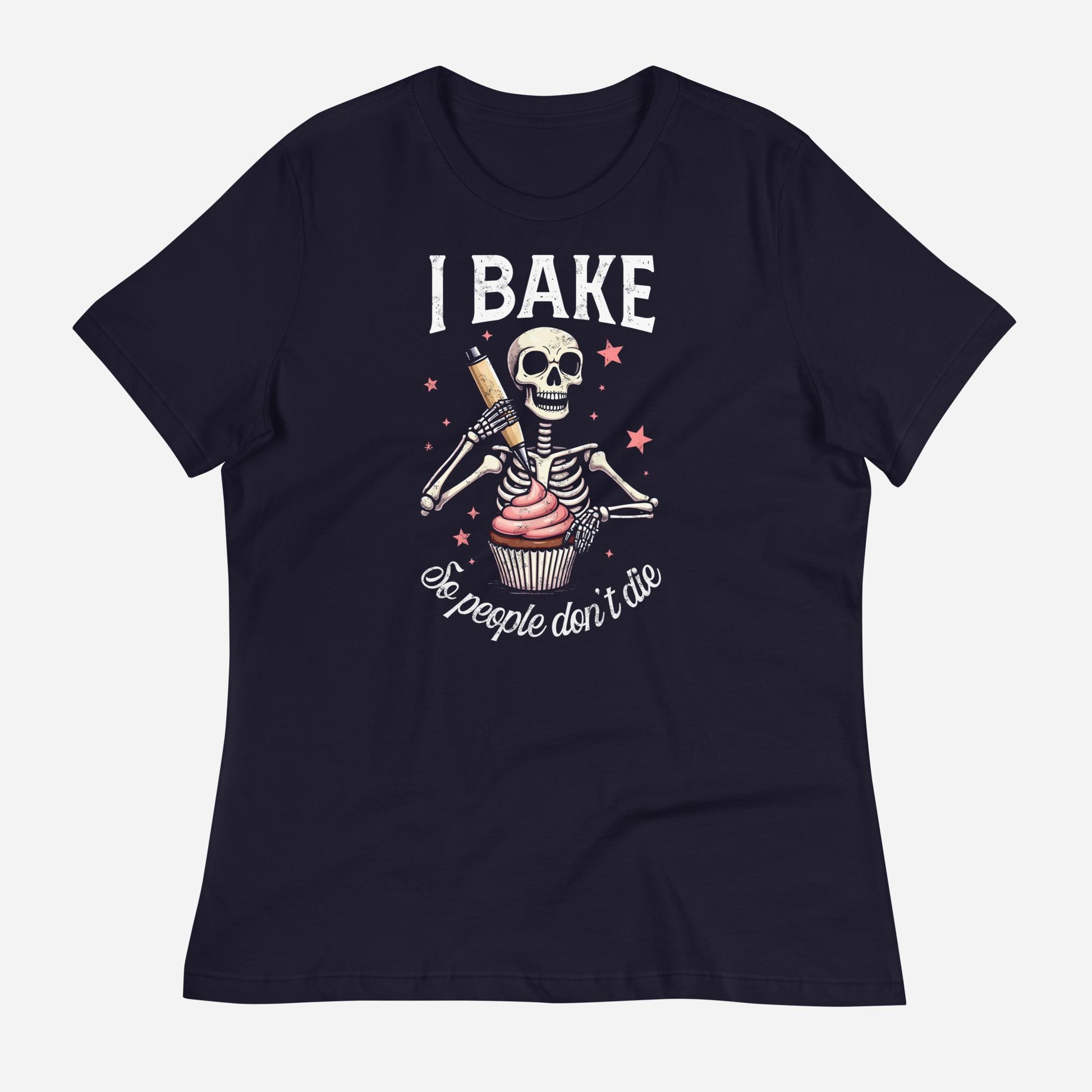 I Bake So People Don't Die Women's Relaxed T-Shirt